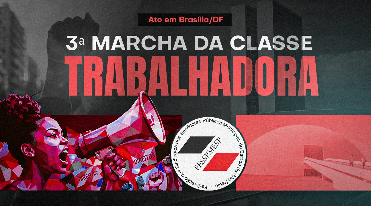 FESSPMESP convoca todos os Sindicatos filiados para a 3ª Marcha da Classe Trabalhadora, dia 15 de abril, em Brasília