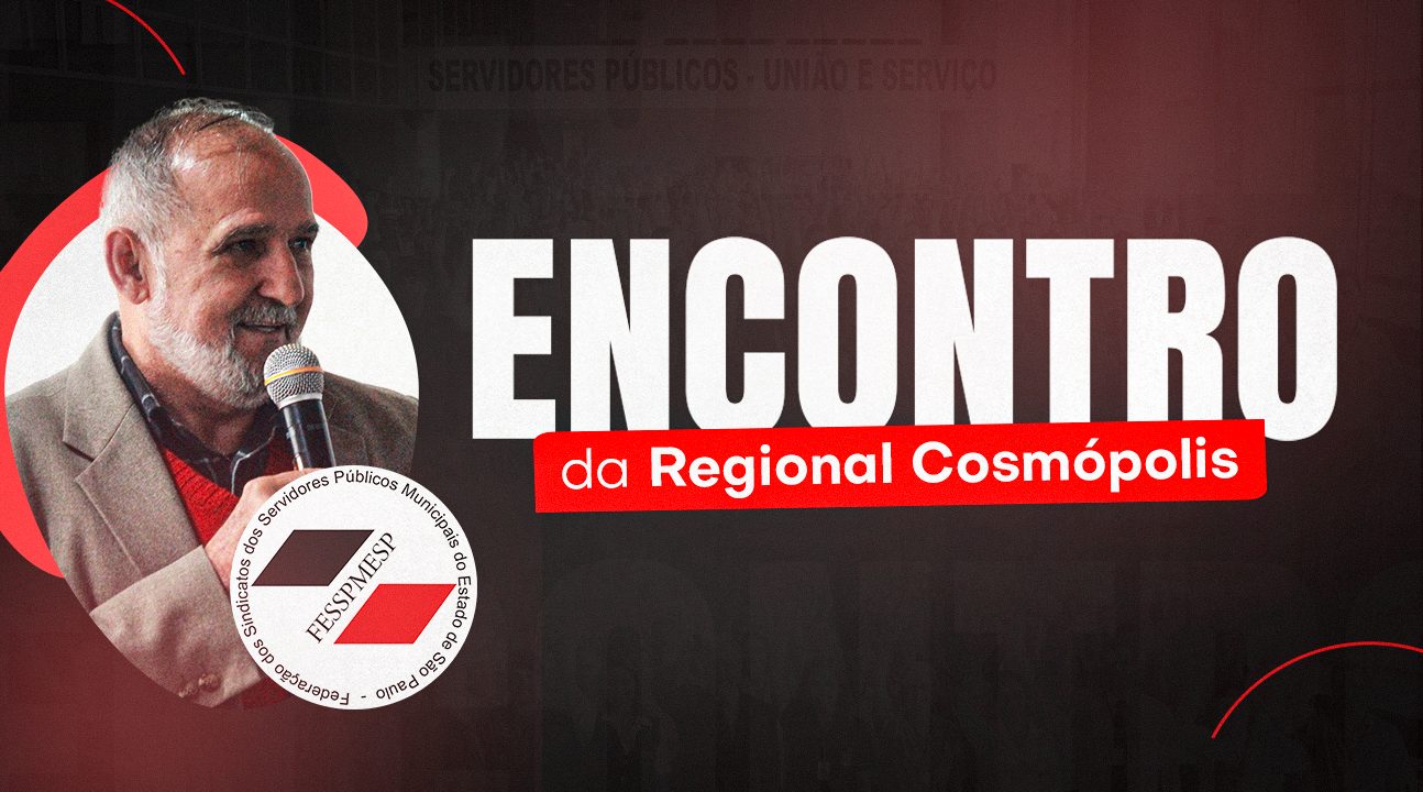 Regional Cosmópolis | Fesspmesp realiza encontro com os sindicalistas no dia 2 de julho, às 14 horas, na sede do Sindicato dos Servidores de São João da Boa Vista