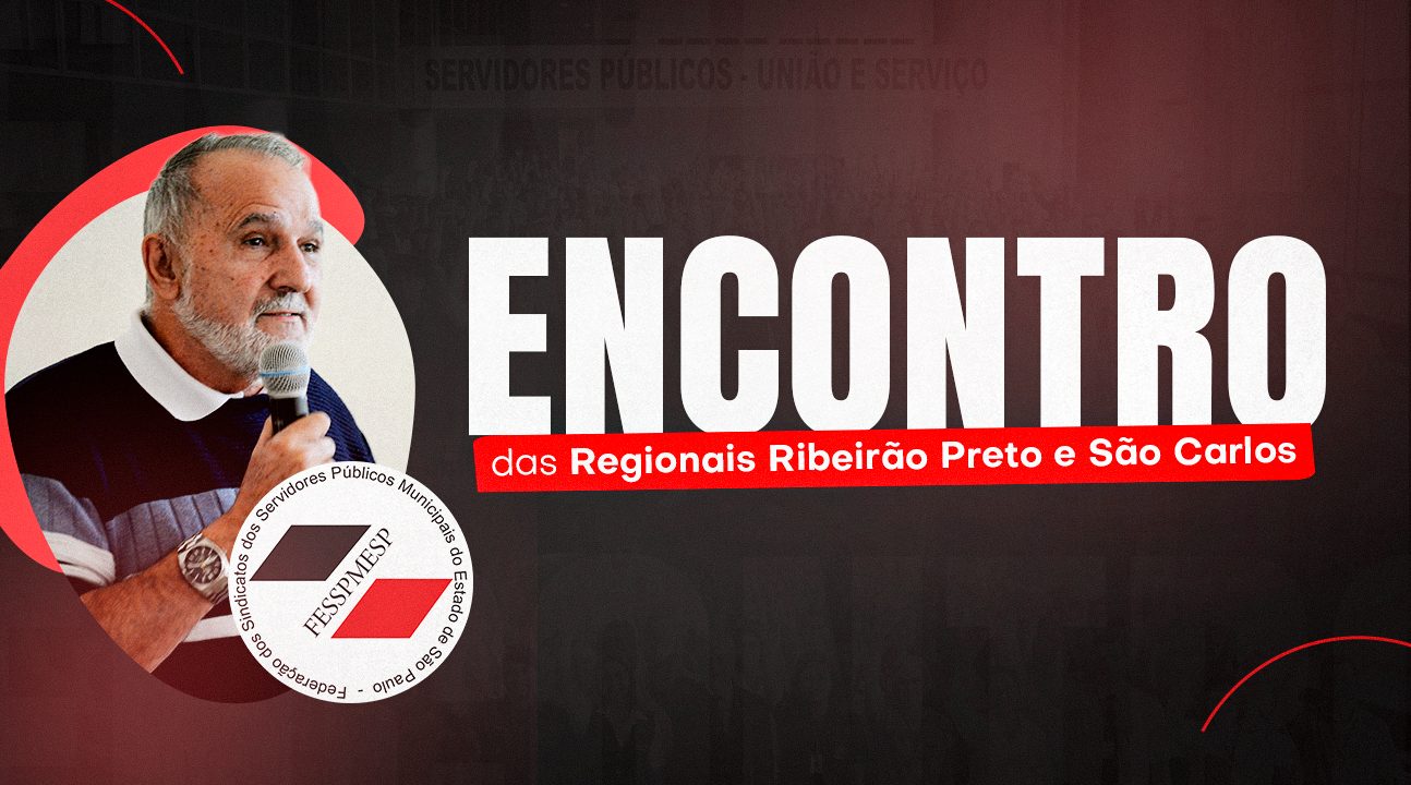 Fesspmesp realizará enconto das Regionais Ribeirão Preto e São Carlos no dia 31 de julho, às 13 horas, na sede do SSM/RPGP