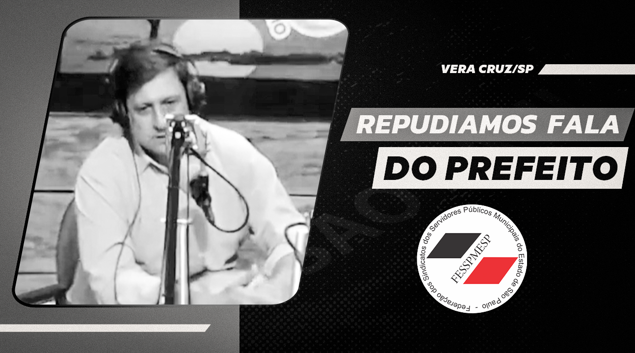 Vera Cruz/SP | Federação repudia ataques do prefeito Rodolfo Davoli ao SINDIVER e seu presidente José Honório