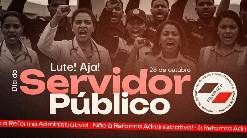 28 de outubro – Dia do Servidor Público – Reflexão, Resistência e Luta. NÃO À REFORMA DESTRUTIVA