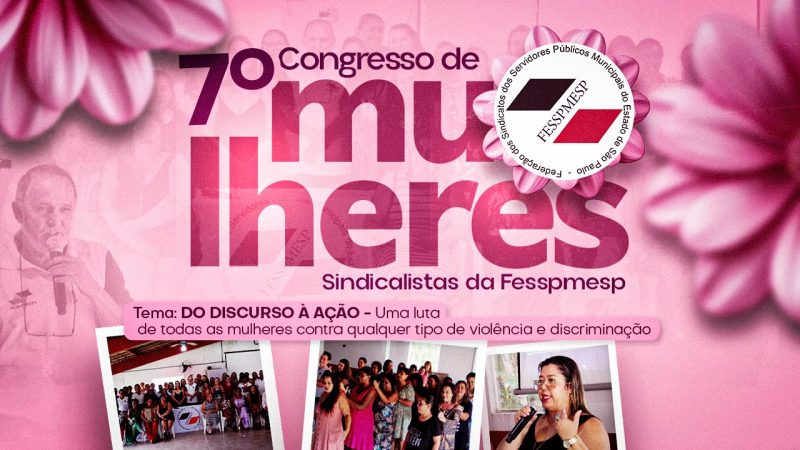 7º Congresso de Mulheres Sindicalistas da Fesspmesp acontecerá no dia 6 de março, em Ribeirão Preto. SE INSCREVA!